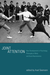 Title: Joint Attention: New Developments in Psychology, Philosophy of Mind, and Social Neuroscience, Author: Axel Seemann