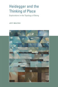 Title: Heidegger and the Thinking of Place: Explorations in the Topology of Being, Author: Jeff Malpas