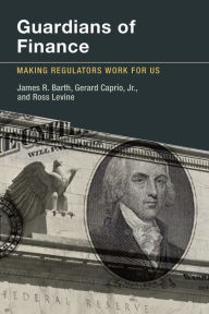 Title: Guardians of Finance: Making Regulators Work for Us, Author: James R. Barth