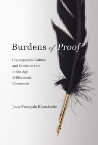 Title: Burdens of Proof: Cryptographic Culture and Evidence Law in the Age of Electronic Documents, Author: Jean-Francois Blanchette