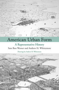 Title: American Urban Form: A Representative History, Author: Sam Bass Warner Jr.