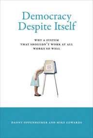 Title: Democracy Despite Itself: Why a System That Shouldn't Work at All Works So Well, Author: Danny Oppenheimer