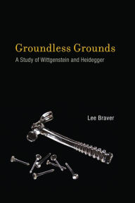 Title: Groundless Grounds: A Study of Wittgenstein and Heidegger, Author: Lee Braver