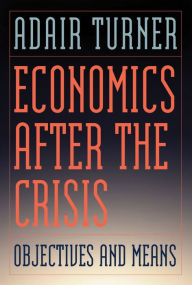 Title: Economics After the Crisis: Objectives and Means, Author: Adair Turner