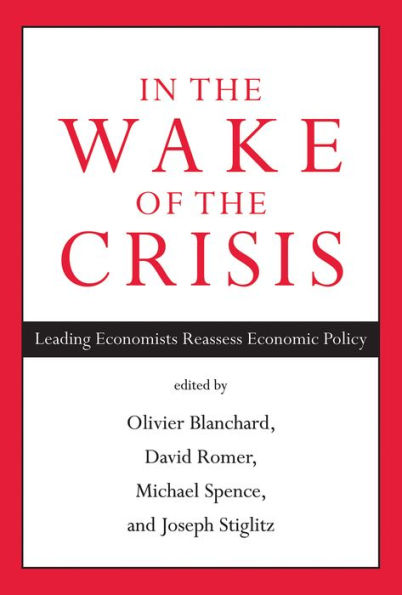 In the Wake of the Crisis: Leading Economists Reassess Economic Policy