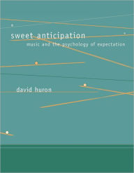 Title: Sweet Anticipation: Music and the Psychology of Expectation, Author: David Huron