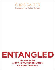 Title: Entangled: Technology and the Transformation of Performance, Author: Chris Salter