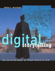 Title: Digital Storytelling: The Narrative Power of Visual Effects in Film, Author: Shilo T. McClean