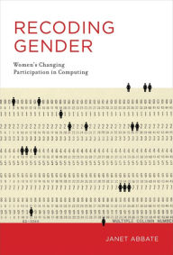 Title: Recoding Gender: Women's Changing Participation in Computing, Author: Janet Abbate