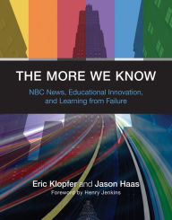 Title: The More We Know: NBC News, Educational Innovation, and Learning from Failure, Author: Eric Klopfer