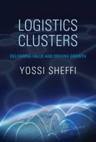 Title: Logistics Clusters: Delivering Value and Driving Growth, Author: Yossi Sheffi