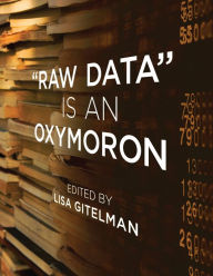 Title: Raw Data Is an Oxymoron, Author: Lisa Gitelman