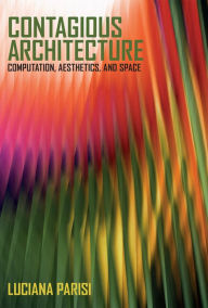 Title: Contagious Architecture: Computation, Aesthetics, and Space, Author: Luciana Parisi