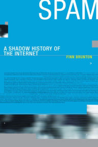 Title: Spam: A Shadow History of the Internet, Author: Finn Brunton