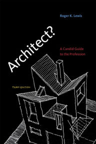 Title: Architect?, third edition: A Candid Guide to the Profession, Author: Roger K. Lewis