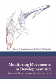 Title: Monitoring Movements in Development Aid: Recursive Partnerships and Infrastructures, Author: Casper Bruun Jensen