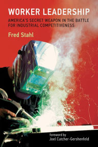 Title: Worker Leadership: America's Secret Weapon in the Battle for Industrial Competitiveness, Author: Fred Stahl