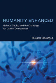 Title: Humanity Enhanced: Genetic Choice and the Challenge for Liberal Democracies, Author: Russell Blackford