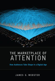 Title: The Marketplace of Attention: How Audiences Take Shape in a Digital Age, Author: James G. Webster