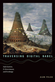 Title: Traversing Digital Babel: Information, E-Government, and Exchange, Author: Alon Peled