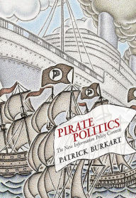 Title: Pirate Politics: The New Information Policy Contests, Author: Patrick Burkart