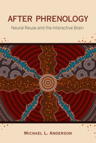 Title: After Phrenology: Neural Reuse and the Interactive Brain, Author: Michael L. Anderson