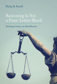 Title: Rationing Is Not a Four-Letter Word: Setting Limits on Healthcare, Author: Philip M. Rosoff