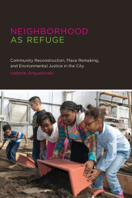 Title: Neighborhood as Refuge: Community Reconstruction, Place Remaking, and Environmental Justice in the City, Author: Isabelle Anguelovski