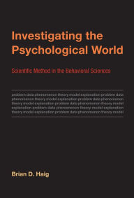 Title: Investigating the Psychological World: Scientific Method in the Behavioral Sciences, Author: Brian D. Haig