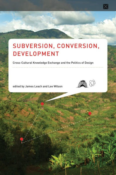 Subversion, Conversion, Development: Cross-Cultural Knowledge Exchange and the Politics of Design