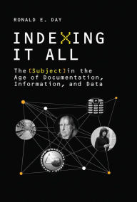 Title: Indexing It All: The Subject in the Age of Documentation, Information, and Data, Author: Ronald E. Day