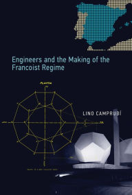 Title: Engineers and the Making of the Francoist Regime, Author: Lino Camprubi