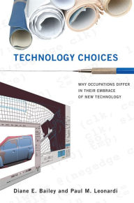 Title: Technology Choices: Why Occupations Differ in Their Embrace of New Technology, Author: Diane E. Bailey