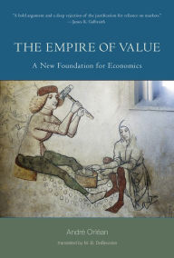 Title: The Empire of Value: A New Foundation for Economics, Author: Andre Orlean