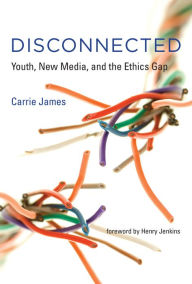 Title: Disconnected: Youth, New Media, and the Ethics Gap, Author: Carrie James