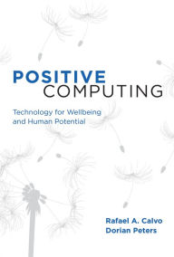 Title: Positive Computing: Technology for Wellbeing and Human Potential, Author: Rafael A. Calvo