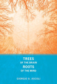 Title: Trees of the Brain, Roots of the Mind, Author: Giorgio A. Ascoli