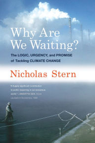 Title: Why Are We Waiting?: The Logic, Urgency, and Promise of Tackling Climate Change, Author: Nicholas Stern