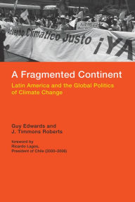 Title: A Fragmented Continent: Latin America and the Global Politics of Climate Change, Author: Guy Edwards