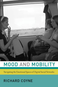 Title: Mood and Mobility: Navigating the Emotional Spaces of Digital Social Networks, Author: Richard Coyne