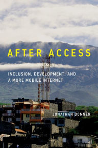Title: After Access: Inclusion, Development, and a More Mobile Internet, Author: Jonathan Donner