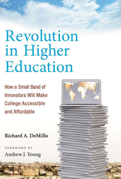 Revolution in Higher Education: How a Small Band of Innovators Will Make College Accessible and Affordable