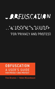 Title: Obfuscation: A User's Guide for Privacy and Protest, Author: Finn Brunton