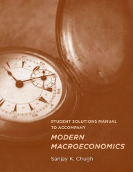 Title: Student Solutions Manual to Accompany Modern Macroeconomics, Author: Sanjay K. Chugh