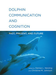 Title: Dolphin Communication and Cognition: Past, Present, and Future, Author: Denise L. Herzing