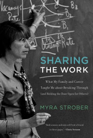 Title: Sharing the Work: What My Family and Career Taught Me about Breaking Through (and Holding the Door Open for Others), Author: Myra Strober