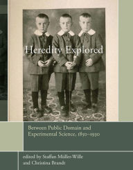 Title: Heredity Explored: Between Public Domain and Experimental Science, 1850-1930, Author: Staffan Muller-Wille