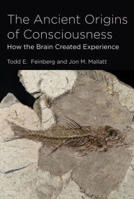 Title: The Ancient Origins of Consciousness: How the Brain Created Experience, Author: Todd E. Feinberg