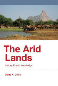 Title: The Arid Lands: History, Power, Knowledge, Author: Diana K. Davis
