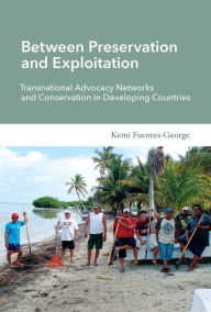 Title: Between Preservation and Exploitation: Transnational Advocacy Networks and Conservation in Developing Countries, Author: Kemi Fuentes-George